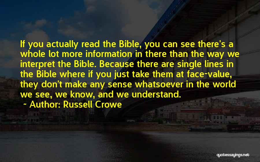 Russell Crowe Quotes: If You Actually Read The Bible, You Can See There's A Whole Lot More Information In There Than The Way