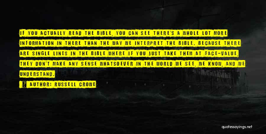 Russell Crowe Quotes: If You Actually Read The Bible, You Can See There's A Whole Lot More Information In There Than The Way