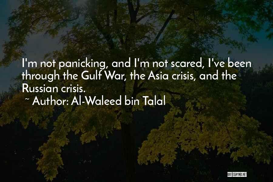 Al-Waleed Bin Talal Quotes: I'm Not Panicking, And I'm Not Scared, I've Been Through The Gulf War, The Asia Crisis, And The Russian Crisis.