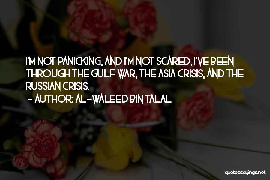 Al-Waleed Bin Talal Quotes: I'm Not Panicking, And I'm Not Scared, I've Been Through The Gulf War, The Asia Crisis, And The Russian Crisis.