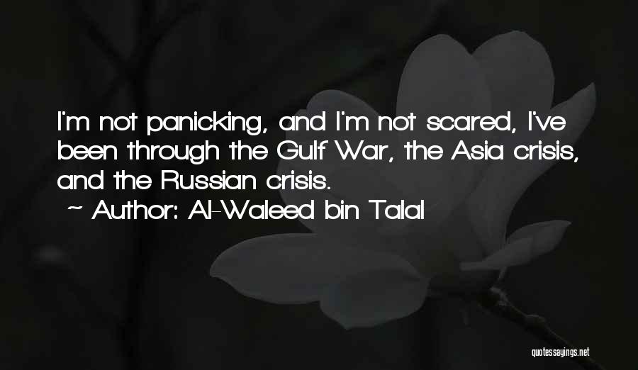 Al-Waleed Bin Talal Quotes: I'm Not Panicking, And I'm Not Scared, I've Been Through The Gulf War, The Asia Crisis, And The Russian Crisis.