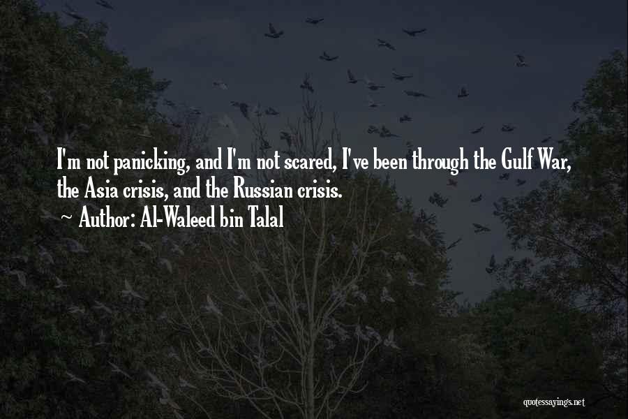 Al-Waleed Bin Talal Quotes: I'm Not Panicking, And I'm Not Scared, I've Been Through The Gulf War, The Asia Crisis, And The Russian Crisis.
