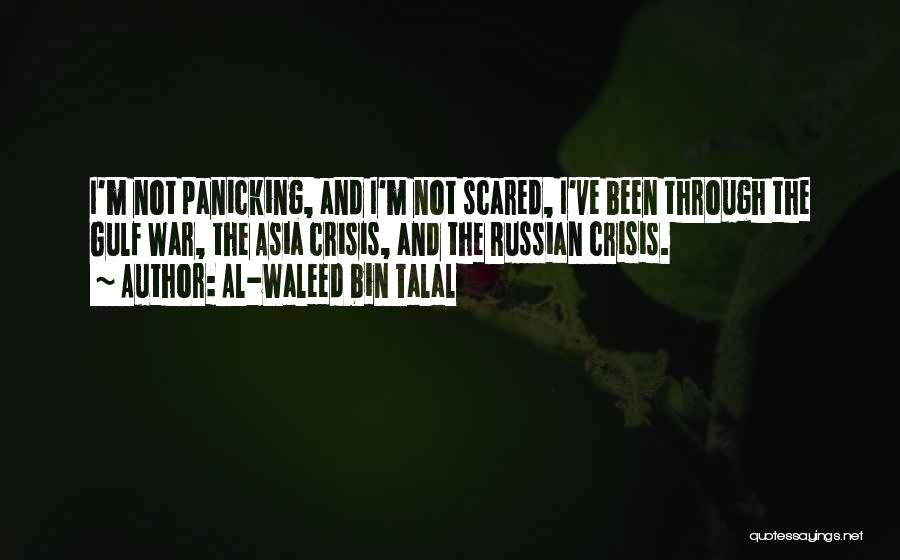 Al-Waleed Bin Talal Quotes: I'm Not Panicking, And I'm Not Scared, I've Been Through The Gulf War, The Asia Crisis, And The Russian Crisis.