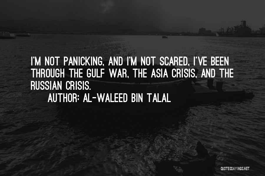 Al-Waleed Bin Talal Quotes: I'm Not Panicking, And I'm Not Scared, I've Been Through The Gulf War, The Asia Crisis, And The Russian Crisis.