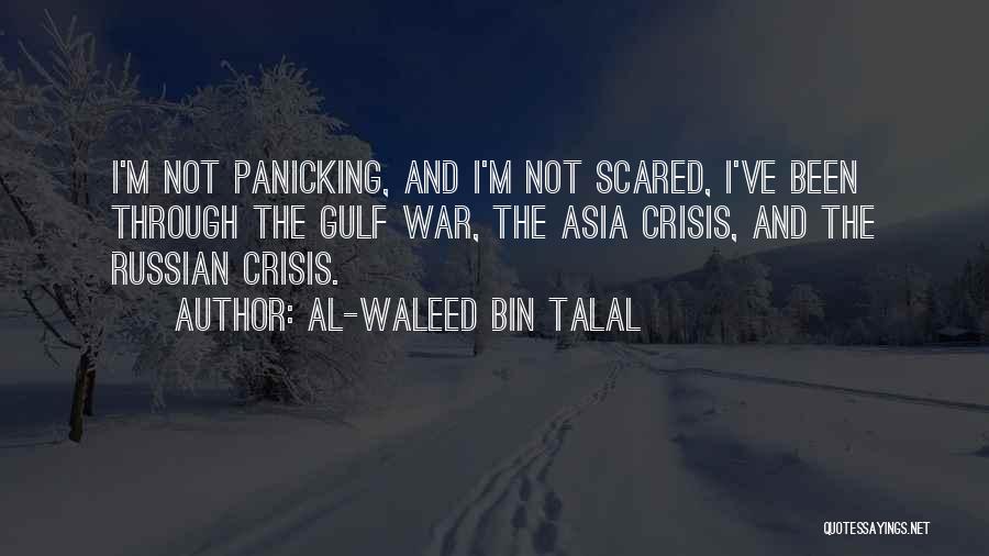 Al-Waleed Bin Talal Quotes: I'm Not Panicking, And I'm Not Scared, I've Been Through The Gulf War, The Asia Crisis, And The Russian Crisis.