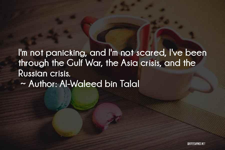 Al-Waleed Bin Talal Quotes: I'm Not Panicking, And I'm Not Scared, I've Been Through The Gulf War, The Asia Crisis, And The Russian Crisis.