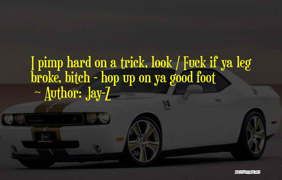Jay-Z Quotes: I Pimp Hard On A Trick, Look / Fuck If Ya Leg Broke, Bitch - Hop Up On Ya Good