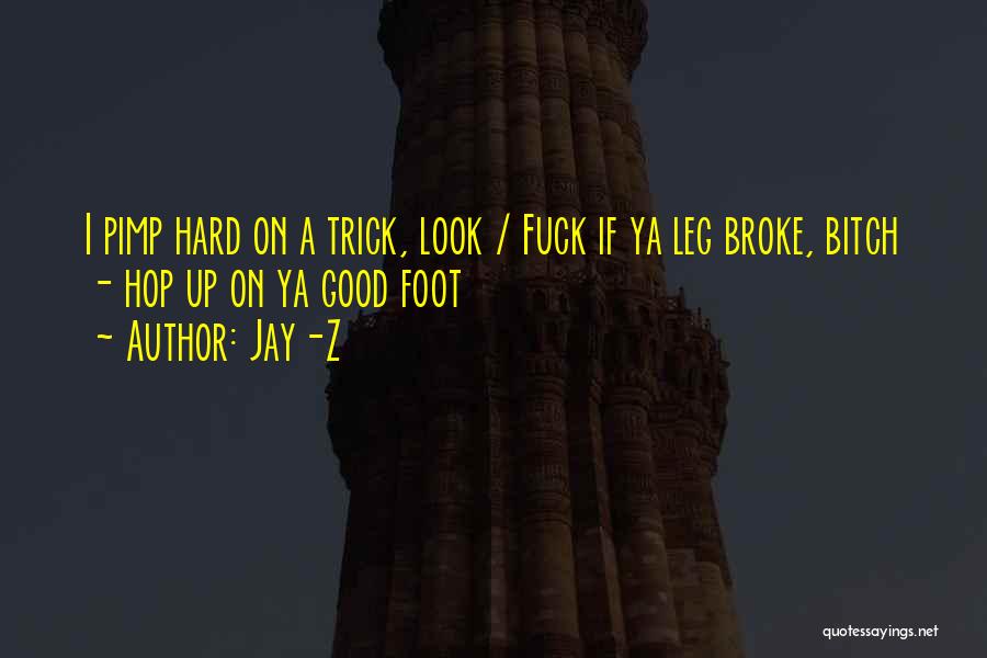 Jay-Z Quotes: I Pimp Hard On A Trick, Look / Fuck If Ya Leg Broke, Bitch - Hop Up On Ya Good