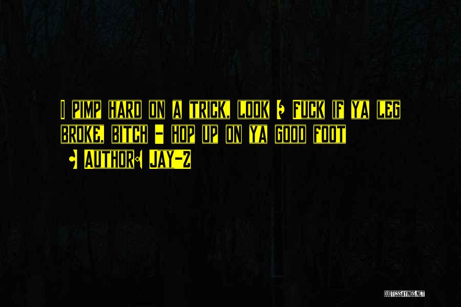 Jay-Z Quotes: I Pimp Hard On A Trick, Look / Fuck If Ya Leg Broke, Bitch - Hop Up On Ya Good