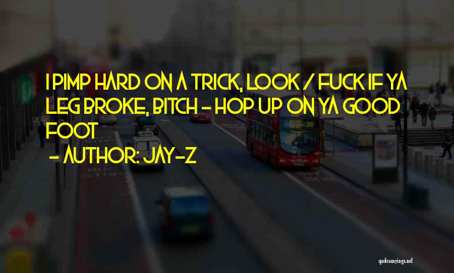 Jay-Z Quotes: I Pimp Hard On A Trick, Look / Fuck If Ya Leg Broke, Bitch - Hop Up On Ya Good