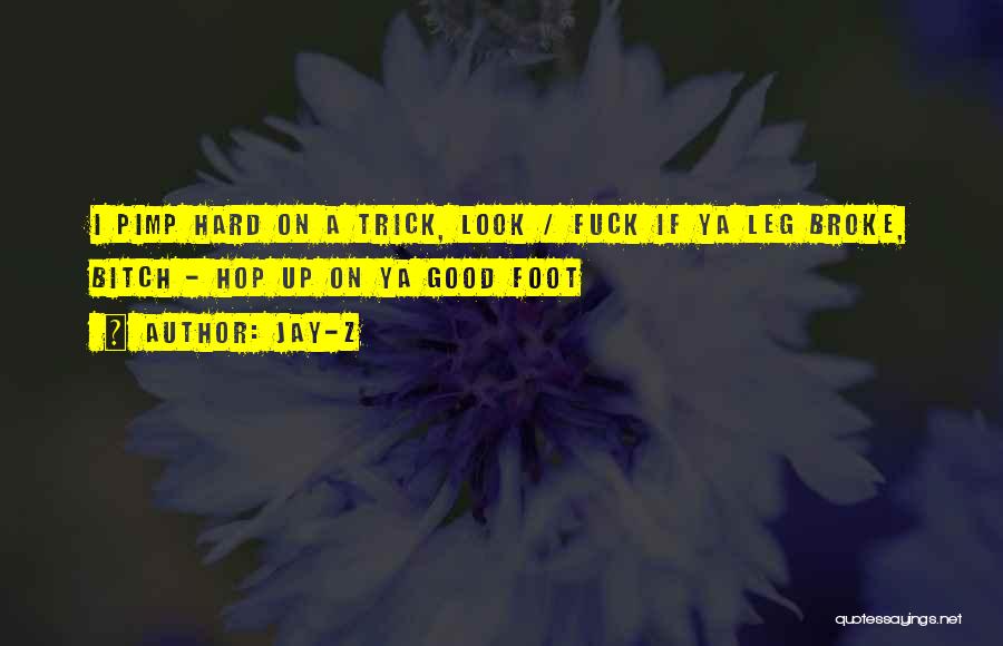 Jay-Z Quotes: I Pimp Hard On A Trick, Look / Fuck If Ya Leg Broke, Bitch - Hop Up On Ya Good