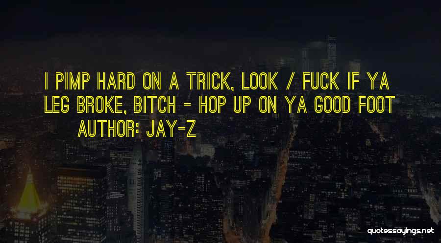 Jay-Z Quotes: I Pimp Hard On A Trick, Look / Fuck If Ya Leg Broke, Bitch - Hop Up On Ya Good