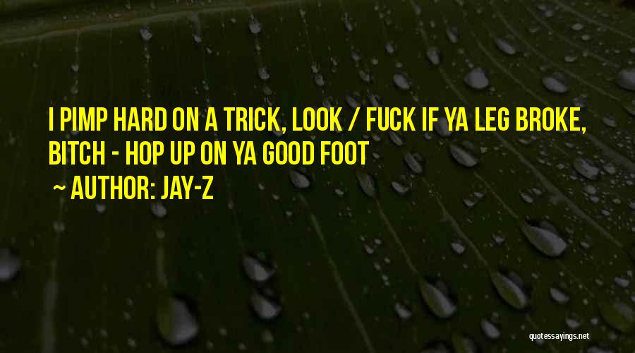 Jay-Z Quotes: I Pimp Hard On A Trick, Look / Fuck If Ya Leg Broke, Bitch - Hop Up On Ya Good