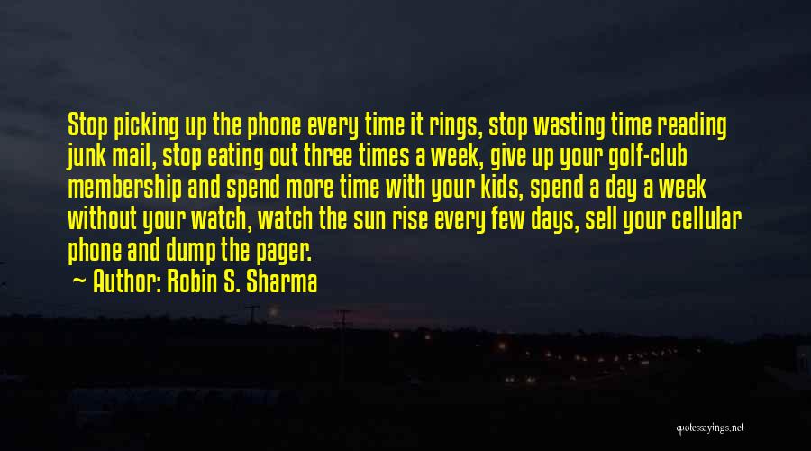 Robin S. Sharma Quotes: Stop Picking Up The Phone Every Time It Rings, Stop Wasting Time Reading Junk Mail, Stop Eating Out Three Times