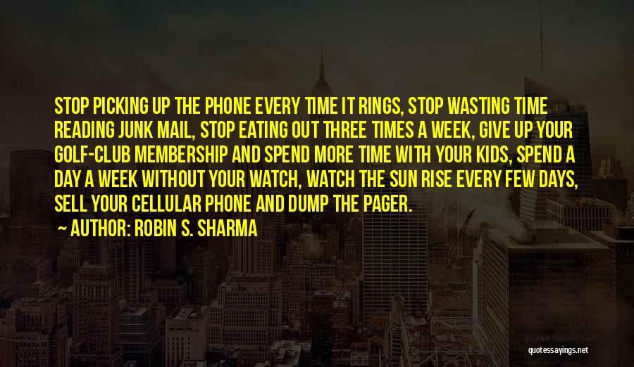 Robin S. Sharma Quotes: Stop Picking Up The Phone Every Time It Rings, Stop Wasting Time Reading Junk Mail, Stop Eating Out Three Times