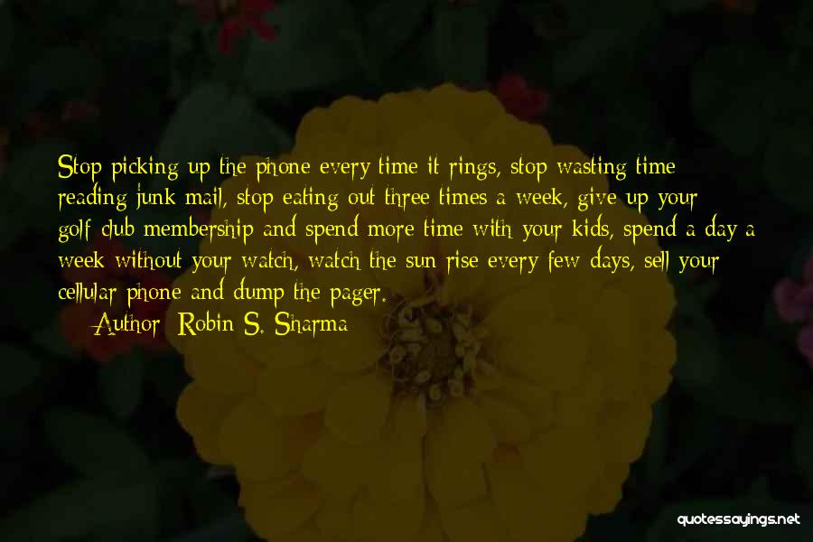 Robin S. Sharma Quotes: Stop Picking Up The Phone Every Time It Rings, Stop Wasting Time Reading Junk Mail, Stop Eating Out Three Times