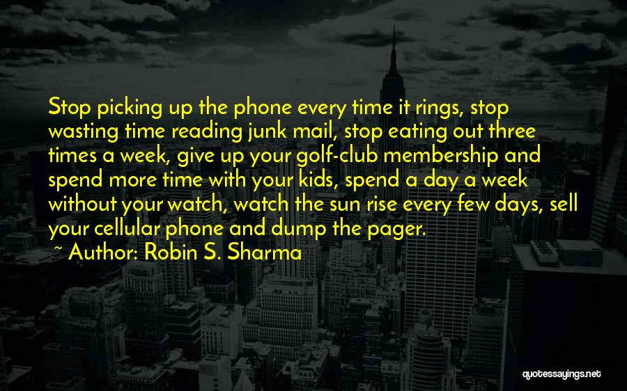 Robin S. Sharma Quotes: Stop Picking Up The Phone Every Time It Rings, Stop Wasting Time Reading Junk Mail, Stop Eating Out Three Times