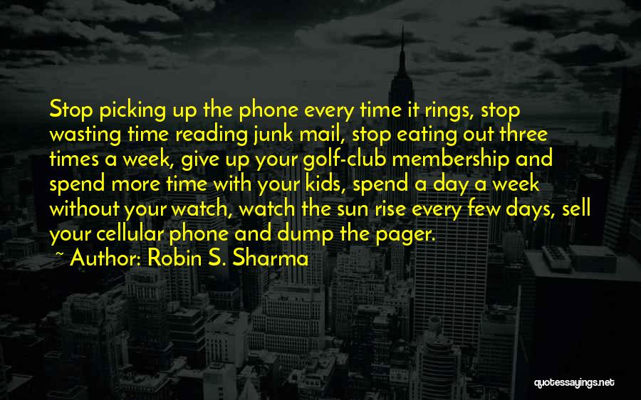 Robin S. Sharma Quotes: Stop Picking Up The Phone Every Time It Rings, Stop Wasting Time Reading Junk Mail, Stop Eating Out Three Times