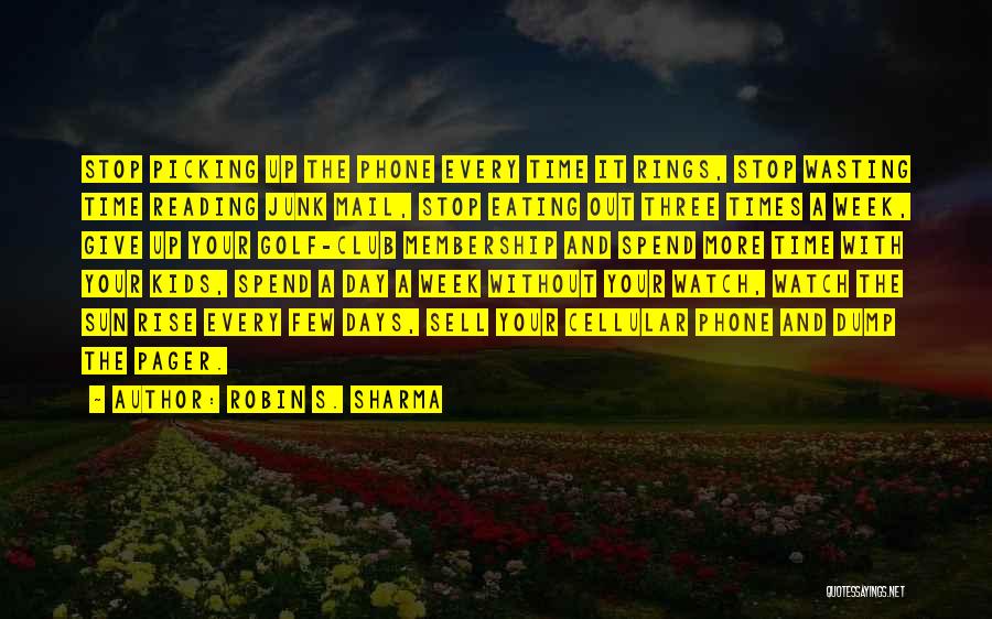 Robin S. Sharma Quotes: Stop Picking Up The Phone Every Time It Rings, Stop Wasting Time Reading Junk Mail, Stop Eating Out Three Times