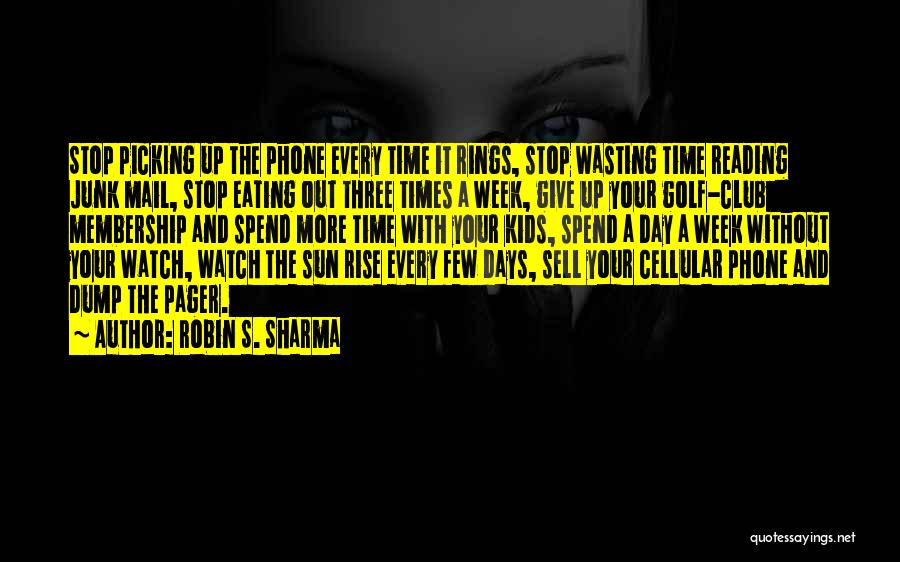 Robin S. Sharma Quotes: Stop Picking Up The Phone Every Time It Rings, Stop Wasting Time Reading Junk Mail, Stop Eating Out Three Times