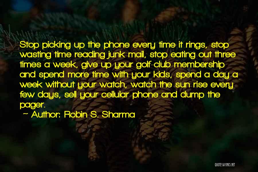 Robin S. Sharma Quotes: Stop Picking Up The Phone Every Time It Rings, Stop Wasting Time Reading Junk Mail, Stop Eating Out Three Times