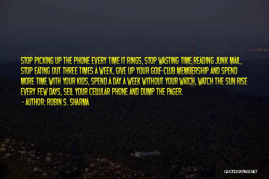 Robin S. Sharma Quotes: Stop Picking Up The Phone Every Time It Rings, Stop Wasting Time Reading Junk Mail, Stop Eating Out Three Times