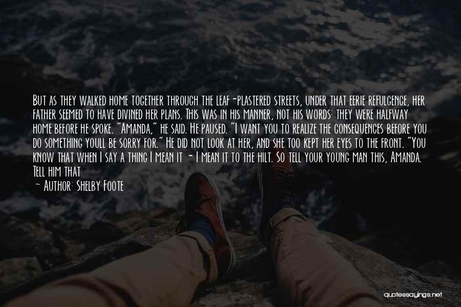 Shelby Foote Quotes: But As They Walked Home Together Through The Leaf-plastered Streets, Under That Eerie Refulgence, Her Father Seemed To Have Divined