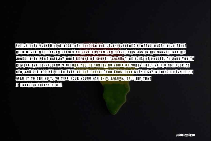 Shelby Foote Quotes: But As They Walked Home Together Through The Leaf-plastered Streets, Under That Eerie Refulgence, Her Father Seemed To Have Divined
