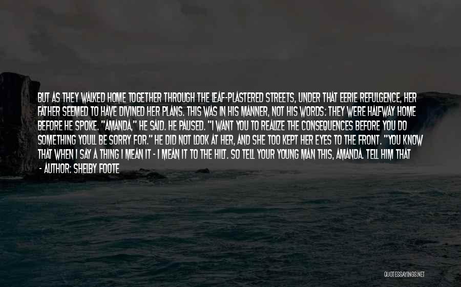 Shelby Foote Quotes: But As They Walked Home Together Through The Leaf-plastered Streets, Under That Eerie Refulgence, Her Father Seemed To Have Divined