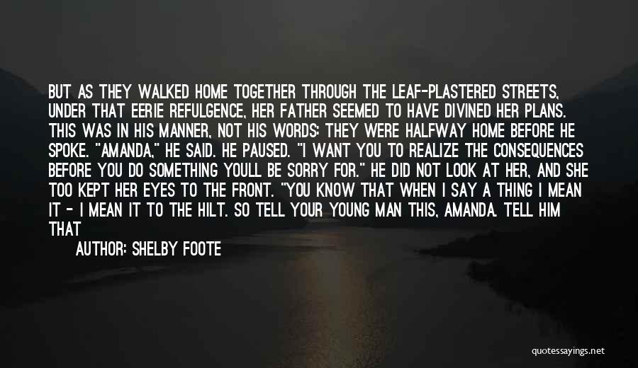Shelby Foote Quotes: But As They Walked Home Together Through The Leaf-plastered Streets, Under That Eerie Refulgence, Her Father Seemed To Have Divined