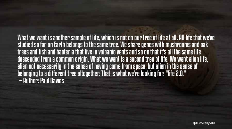 Paul Davies Quotes: What We Want Is Another Sample Of Life, Which Is Not On Our Tree Of Life At All. All Life