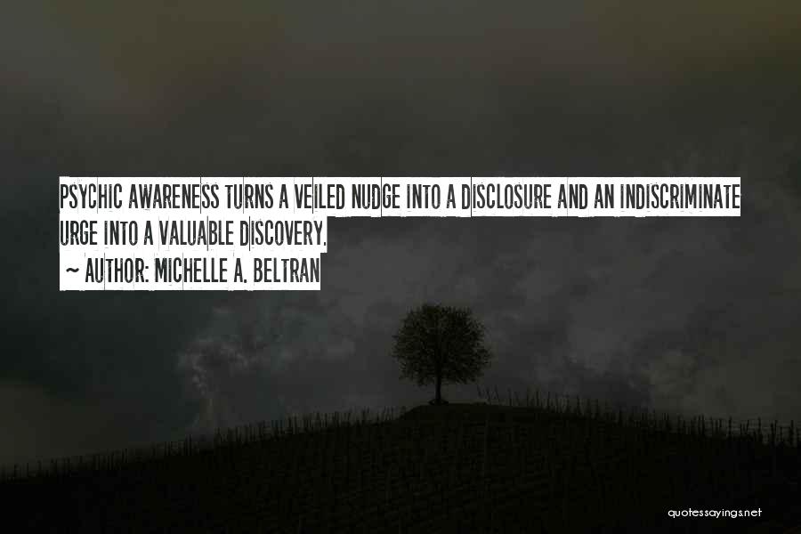 Michelle A. Beltran Quotes: Psychic Awareness Turns A Veiled Nudge Into A Disclosure And An Indiscriminate Urge Into A Valuable Discovery.