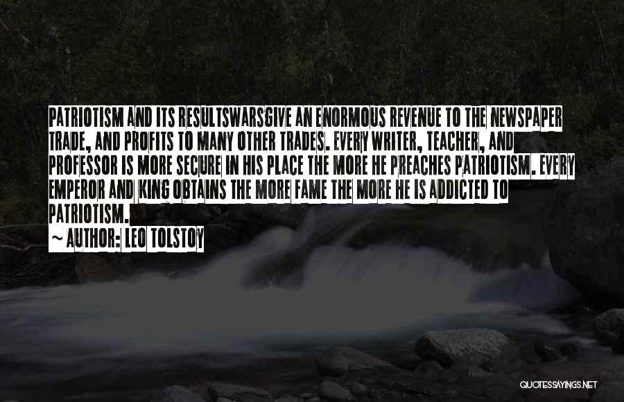 Leo Tolstoy Quotes: Patriotism And Its Resultswarsgive An Enormous Revenue To The Newspaper Trade, And Profits To Many Other Trades. Every Writer, Teacher,