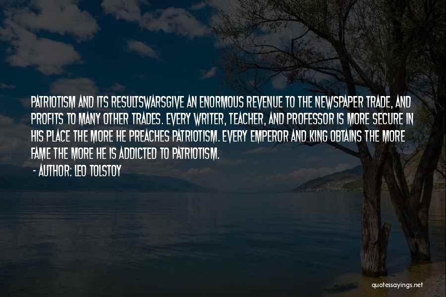 Leo Tolstoy Quotes: Patriotism And Its Resultswarsgive An Enormous Revenue To The Newspaper Trade, And Profits To Many Other Trades. Every Writer, Teacher,