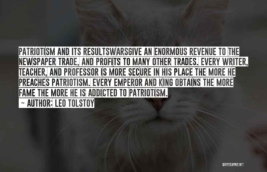 Leo Tolstoy Quotes: Patriotism And Its Resultswarsgive An Enormous Revenue To The Newspaper Trade, And Profits To Many Other Trades. Every Writer, Teacher,