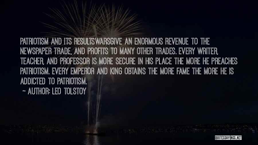 Leo Tolstoy Quotes: Patriotism And Its Resultswarsgive An Enormous Revenue To The Newspaper Trade, And Profits To Many Other Trades. Every Writer, Teacher,