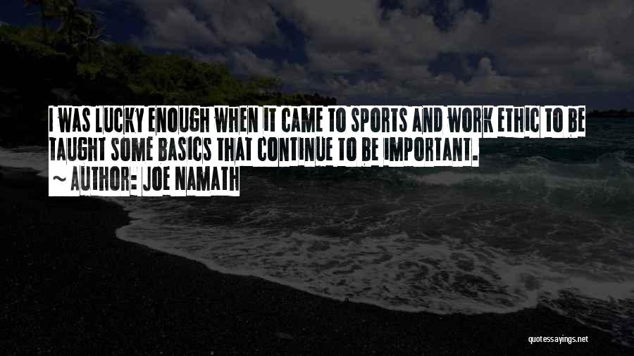 Joe Namath Quotes: I Was Lucky Enough When It Came To Sports And Work Ethic To Be Taught Some Basics That Continue To