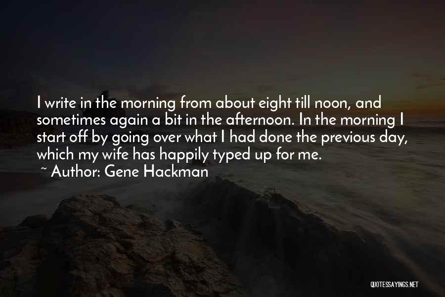 Gene Hackman Quotes: I Write In The Morning From About Eight Till Noon, And Sometimes Again A Bit In The Afternoon. In The