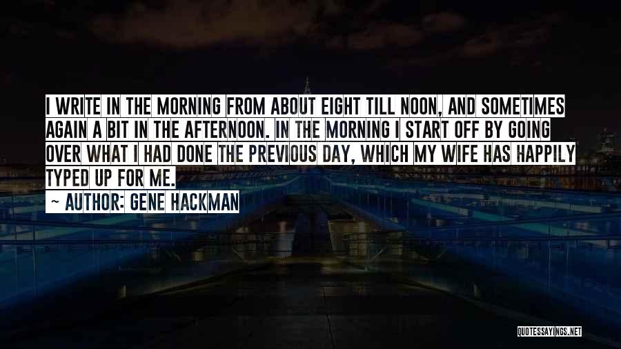 Gene Hackman Quotes: I Write In The Morning From About Eight Till Noon, And Sometimes Again A Bit In The Afternoon. In The