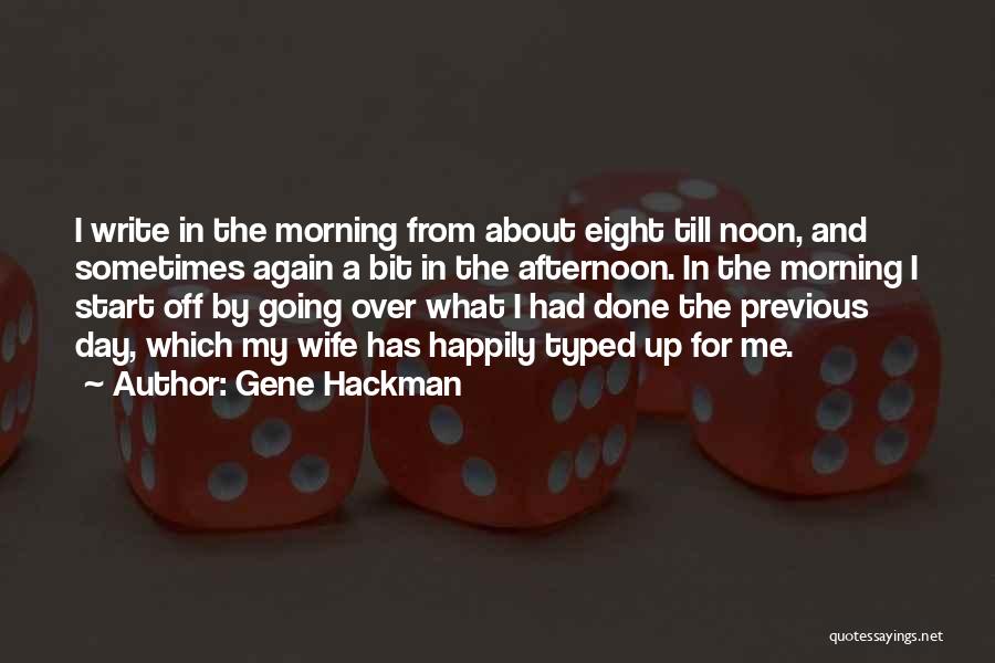 Gene Hackman Quotes: I Write In The Morning From About Eight Till Noon, And Sometimes Again A Bit In The Afternoon. In The