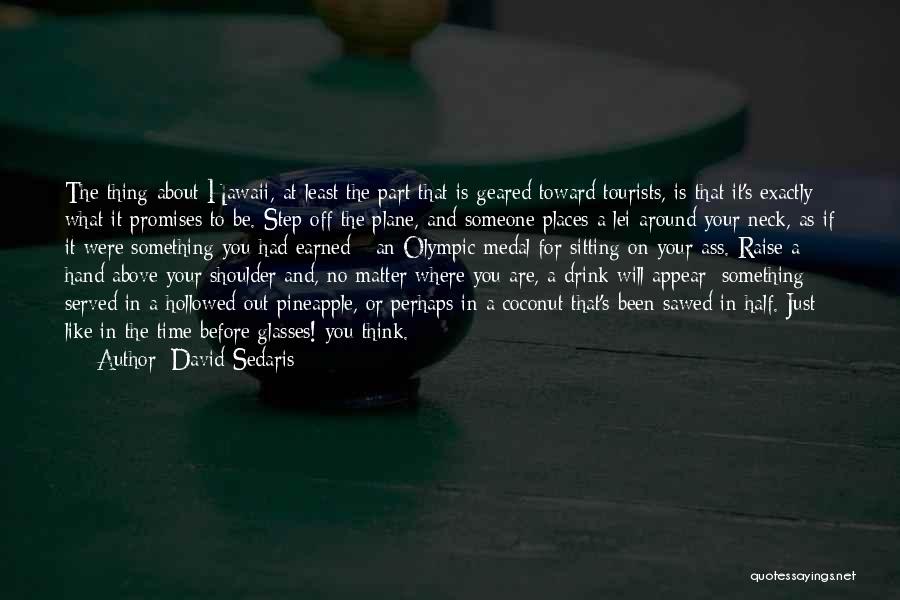 David Sedaris Quotes: The Thing About Hawaii, At Least The Part That Is Geared Toward Tourists, Is That It's Exactly What It Promises