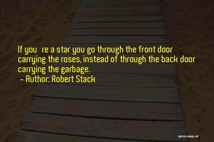 Robert Stack Quotes: If You're A Star You Go Through The Front Door Carrying The Roses, Instead Of Through The Back Door Carrying