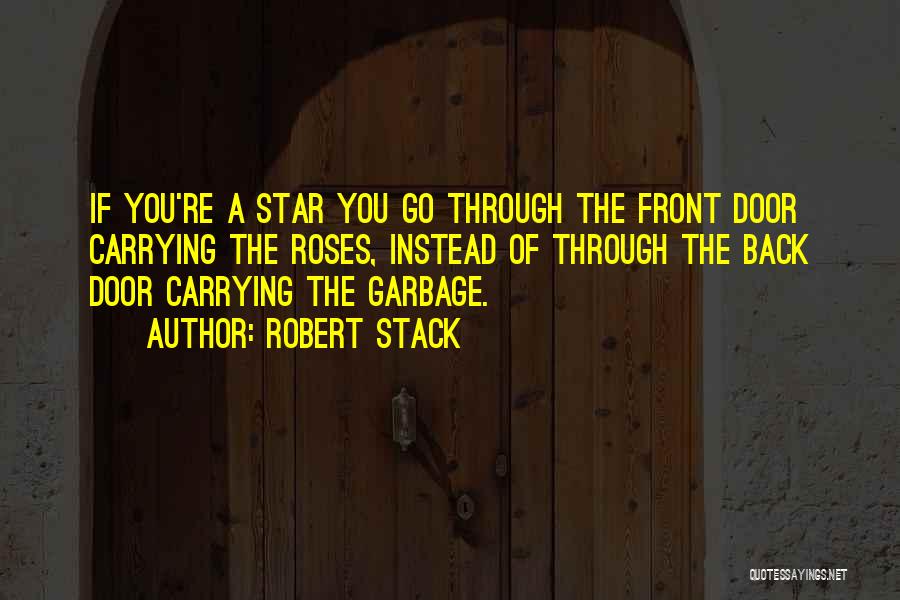 Robert Stack Quotes: If You're A Star You Go Through The Front Door Carrying The Roses, Instead Of Through The Back Door Carrying