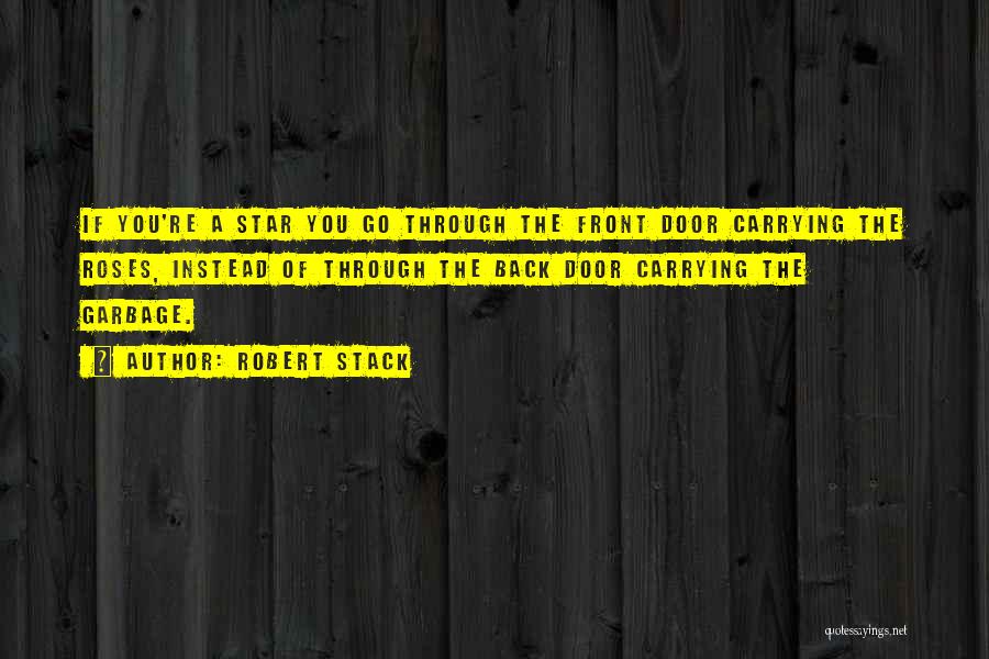 Robert Stack Quotes: If You're A Star You Go Through The Front Door Carrying The Roses, Instead Of Through The Back Door Carrying