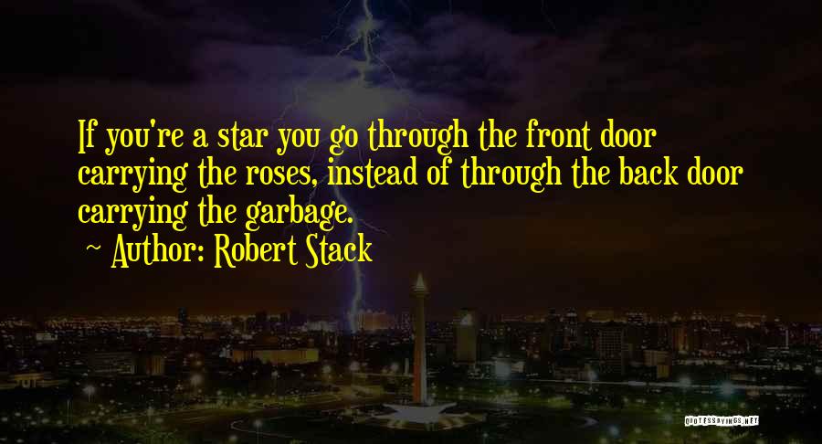 Robert Stack Quotes: If You're A Star You Go Through The Front Door Carrying The Roses, Instead Of Through The Back Door Carrying