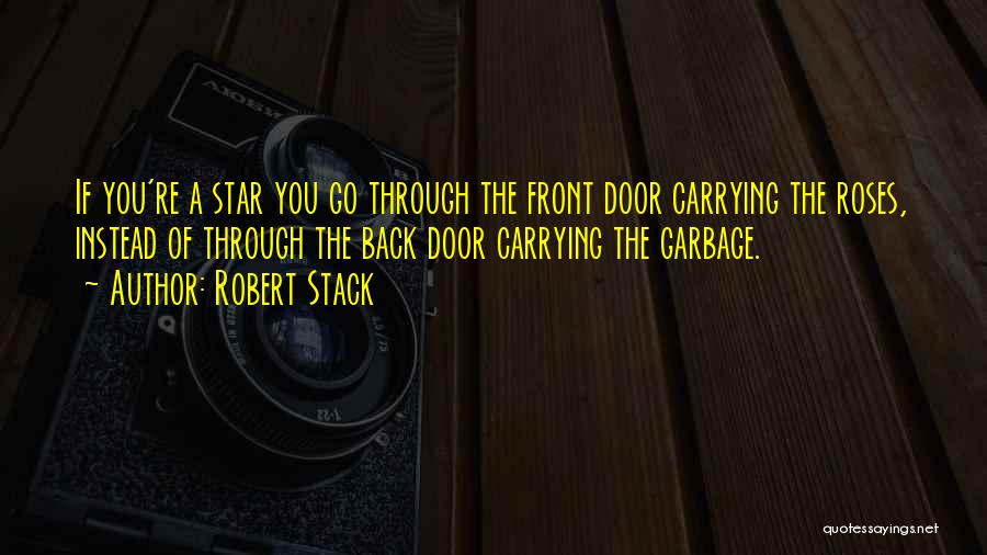 Robert Stack Quotes: If You're A Star You Go Through The Front Door Carrying The Roses, Instead Of Through The Back Door Carrying