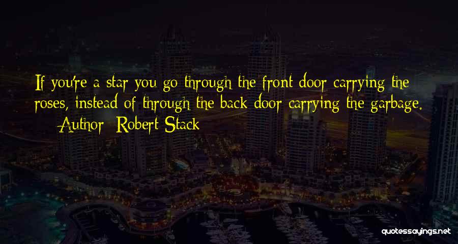 Robert Stack Quotes: If You're A Star You Go Through The Front Door Carrying The Roses, Instead Of Through The Back Door Carrying