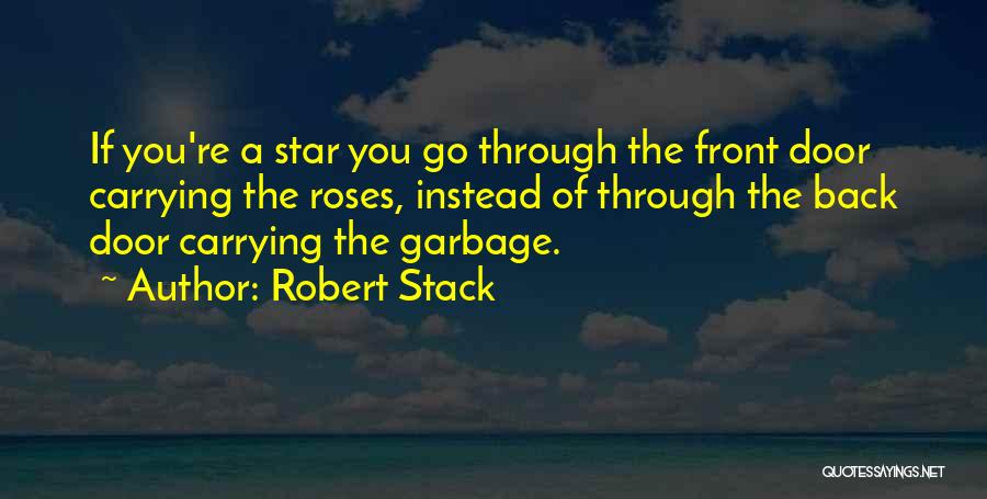 Robert Stack Quotes: If You're A Star You Go Through The Front Door Carrying The Roses, Instead Of Through The Back Door Carrying