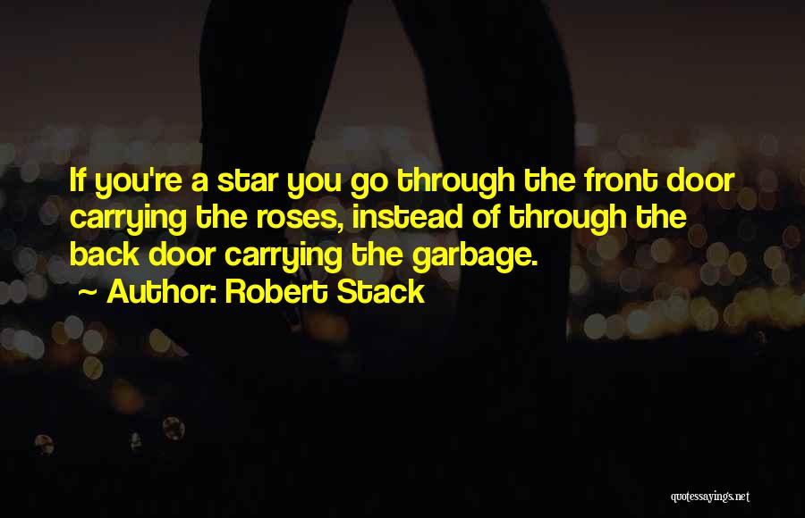 Robert Stack Quotes: If You're A Star You Go Through The Front Door Carrying The Roses, Instead Of Through The Back Door Carrying