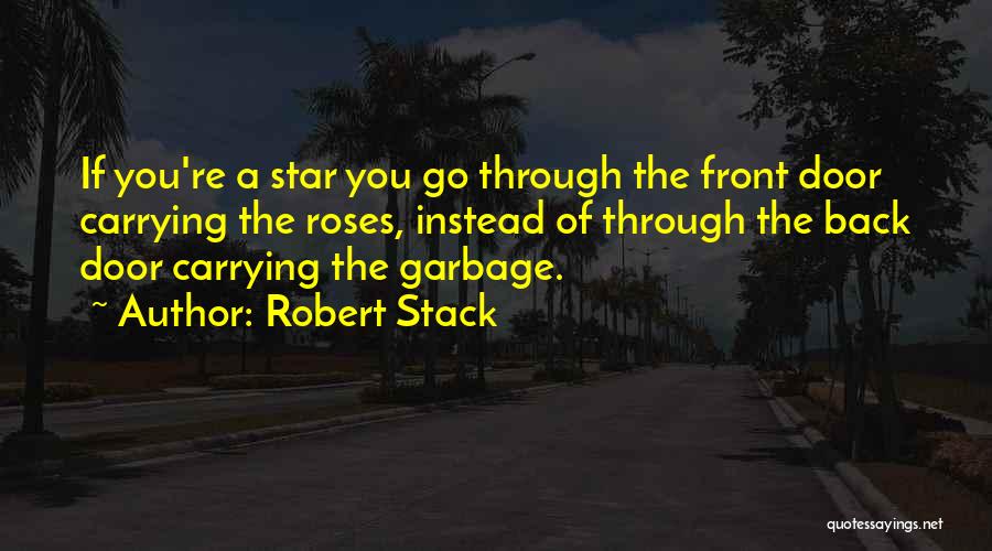 Robert Stack Quotes: If You're A Star You Go Through The Front Door Carrying The Roses, Instead Of Through The Back Door Carrying